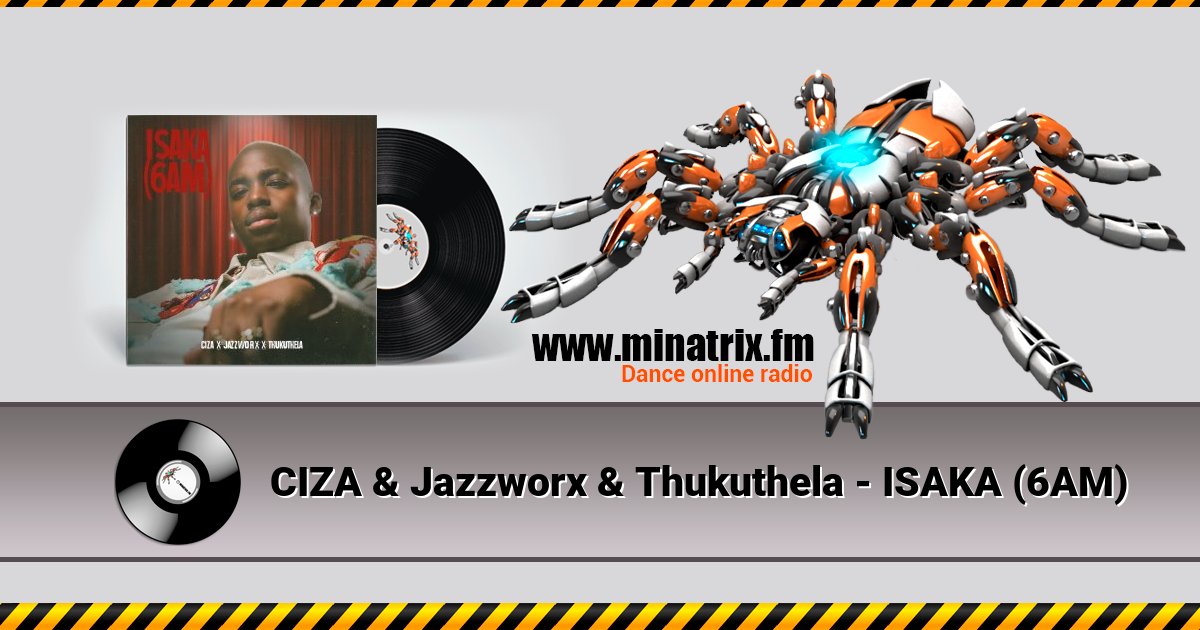 CIZA & Jazzworx & Thukuthela - ISAKA (6AM) CIZA & Jazzworx & Thukuthela - ISAKA (6AM) скачать бесплатно