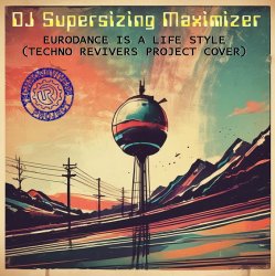 Обложка DJ Supersizing Maximizer - Eurodance Is A Life Style (Techno Revivers Project cover)(Rave Version)