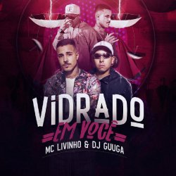 Обложка DJ Guuga & MC Livinho - Vidrado Em Você