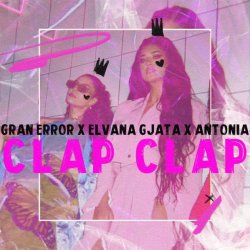 Обложка Gran Error & Elvana Gjata & Antonia - CLAP CLAP