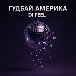 Обложка DJ Feel - Гудбай, Америка