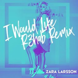 Обложка Zara Larsson - I Would Like (R3hab Remix)
