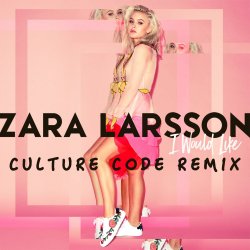 Обложка Zara Larsson - I Would Like (Culture Code Remix)
