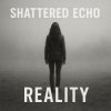 Shattered Echo - Reality