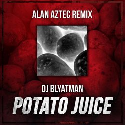Обложка DJ Blyatman - Potato Juice (Alan Aztec Remix)