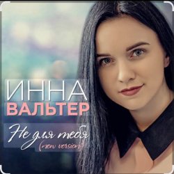 Обложка Инна Вальтер - Не для тебя (New Version)