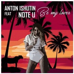 Обложка Anton Ishutin Feat Note U - Be My Lover