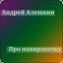Обложка Андрей Алешкин - Про папиросочку