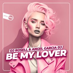 Обложка DJ Rosell And Angel Garcia DJ - Be My Lover
