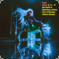 Обложка Paris Hilton & Sia - If the Earth is Spinning (J. Hurr & K.Sollors Remix)