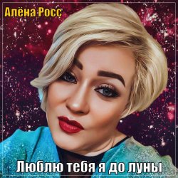 Обложка Алёна Росс - Люблю Тебя Я До Луны