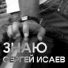 СЕРГЕЙ ИСАЕВ - ЗНАЮ