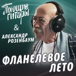 Обложка Поющие Гитары feat. Александр Розенбаум - Фланелевое лето