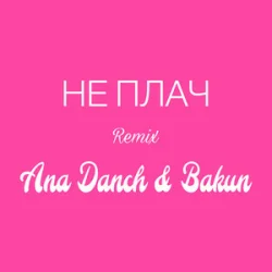 Обложка Ana Danch & Andriy Bakun - Не плач (Remix)
