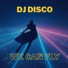 DJ Disco - We Can Fly