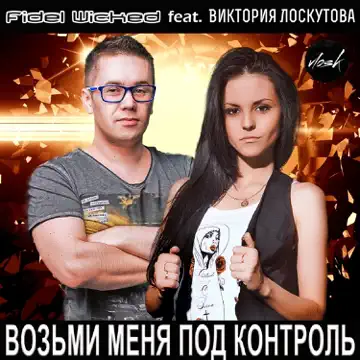 Обложка Fidel Wicked feat. Виктория Лоскутова - Возьми Меня Под Контроль (Club Edit)