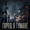 Cover Павел Гарин - Город в тумане Павел Гарин - Город в тумане