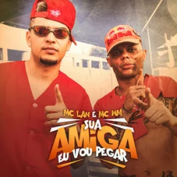 Обложка MC Lan & MC WN - Sua Amiga Vou Pegar