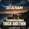 Cover DJ.ILHAM - Through Thick and Thin DJ.ILHAM - Through Thick and Thin