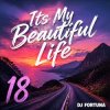Cover DJ FORTUNA - Its My Beautiful Life 18 DJ FORTUNA - Its My Beautiful Life 18