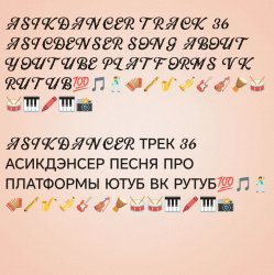 Обложка Asikdancer - Моя песня про платформы Ютуб ВК РУТУБ