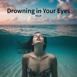 Обложка Alex K - Drowning in Your Eyes