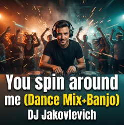 Обложка DJ Jakovlevich - You spin around me (Dance Mix+Banjo)