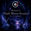 Michael A - 《Dark Mirror Session》第一卷（原版混音）