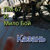 Мило Бой и ПМ - 67 - Казань+