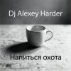 Обложка Dj Alexey Harder - Напиться охота Dj Alexey Harder - Напиться охота