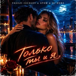 Обкладинка Vasilii CECEGOV & Atom & DJ Hors - Только ты и я