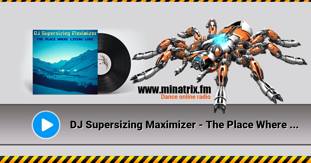 DJ Supersizing Maximizer - The Place Where Living Love (Remastered Full Version)  