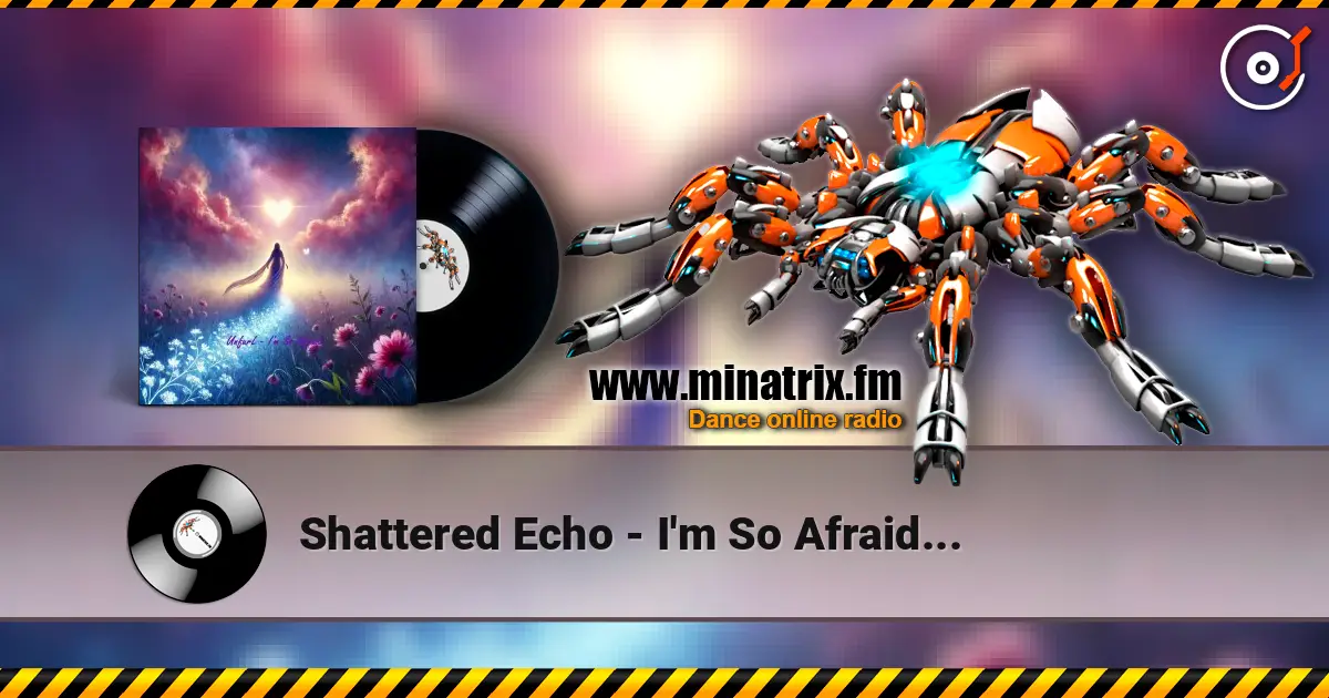 Shattered Echo - I'm So Afraid... online in hoher Qualität hören | Minatrix.FM