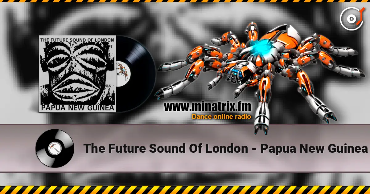 The Future Sound Of London - Papua New Guinea слушать онлайн в высоком качестве | Minatrix.FM