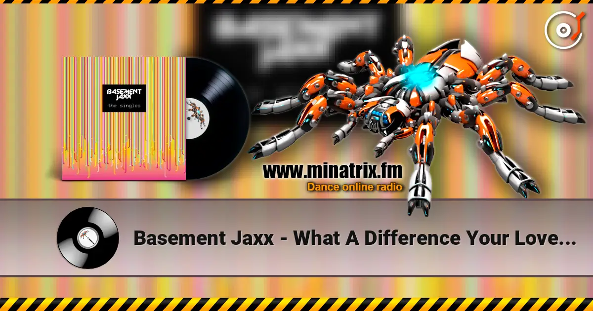 Basement Jaxx - What A Difference Your Love Makes слушать онлайн в высоком качестве | Minatrix.FM