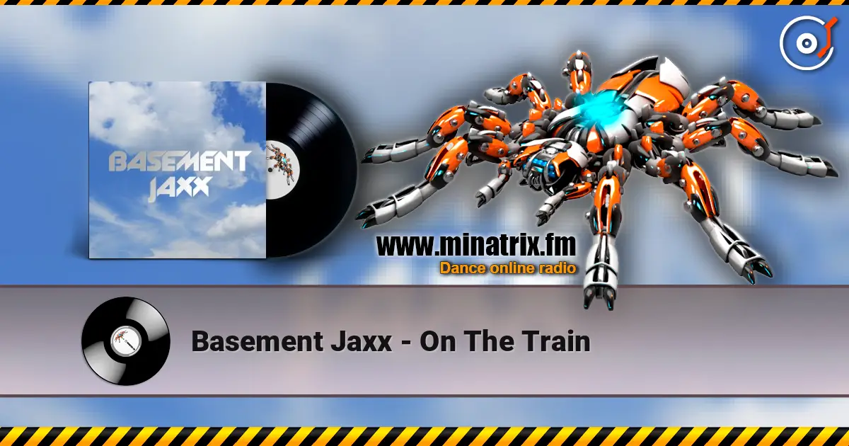 Basement Jaxx - On The Train слушать онлайн в высоком качестве | Minatrix.FM