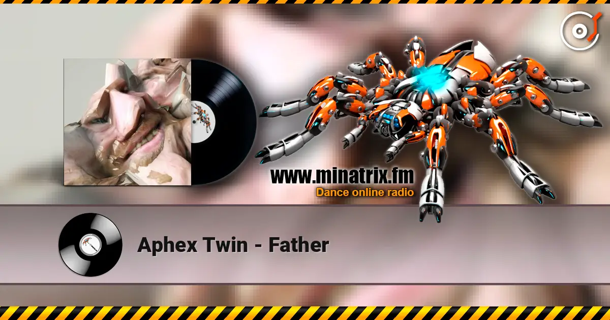 Aphex Twin - Father écouter en ligne en haute qualité | Minatrix.FM