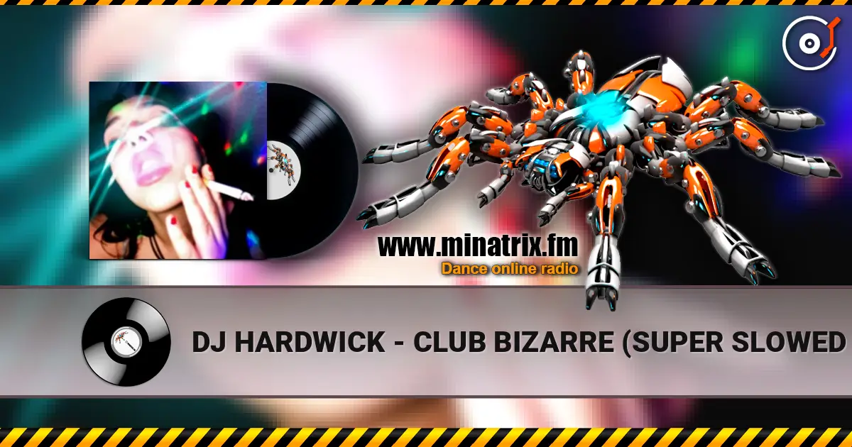 DJ HARDWICK - CLUB BIZARRE (SUPER SLOWED HARDTEKK) online in hoher Qualität hören | Minatrix.FM