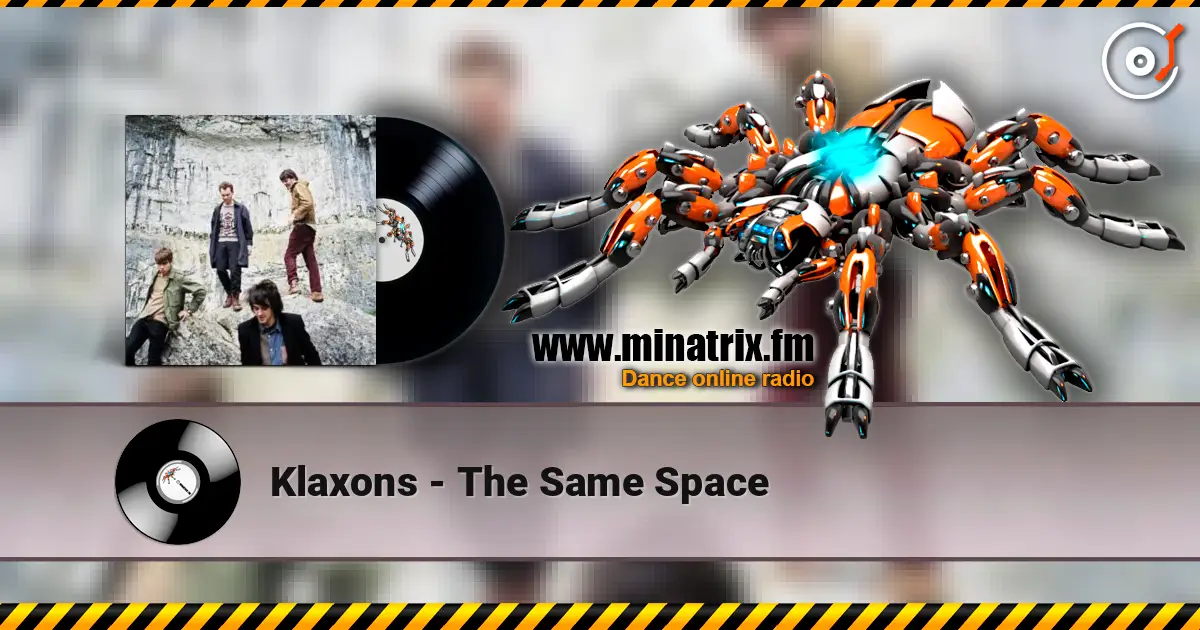 Klaxons - The Same Space 在线收听高音质 | Minatrix.FM