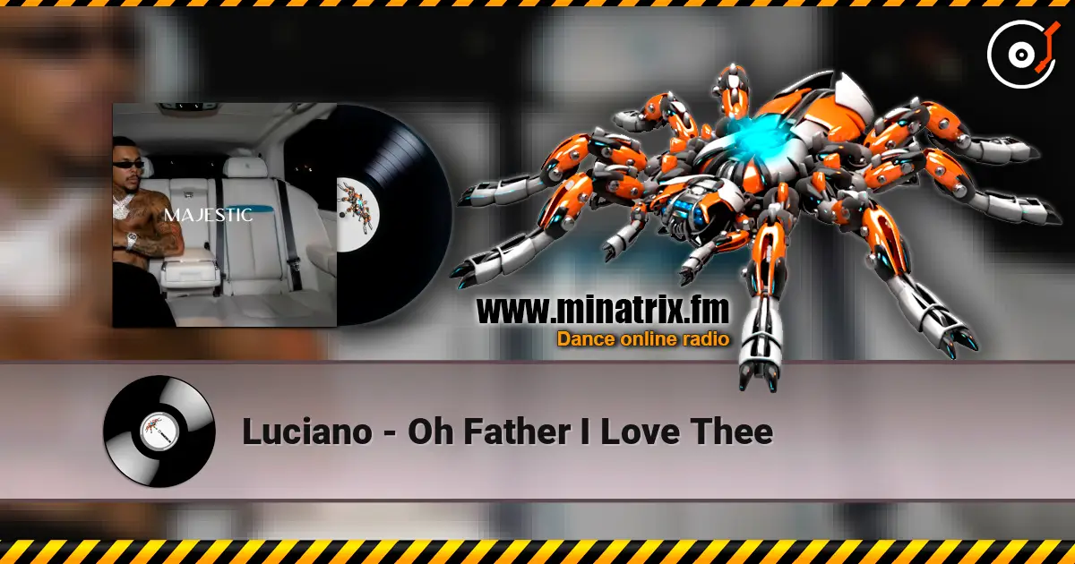 Luciano - Oh Father I Love Thee слухати онлайн у високій якості | Minatrix.FM