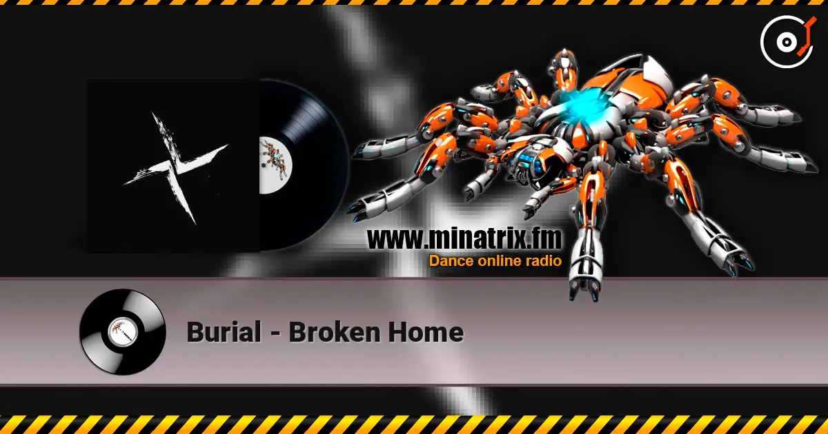 Burial - Broken Home слушать онлайн в высоком качестве | Minatrix.FM