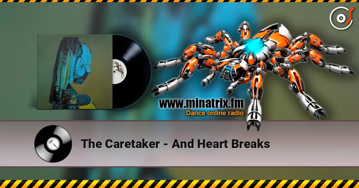 The Caretaker - And Heart Breaks слушать онлайн в высоком качестве | Minatrix.FM