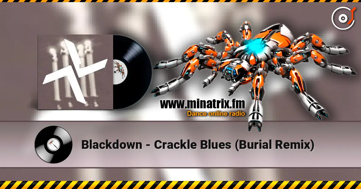 Blackdown - Crackle Blues (Burial Remix) escuchar en línea en alta calidad | Minatrix.FM