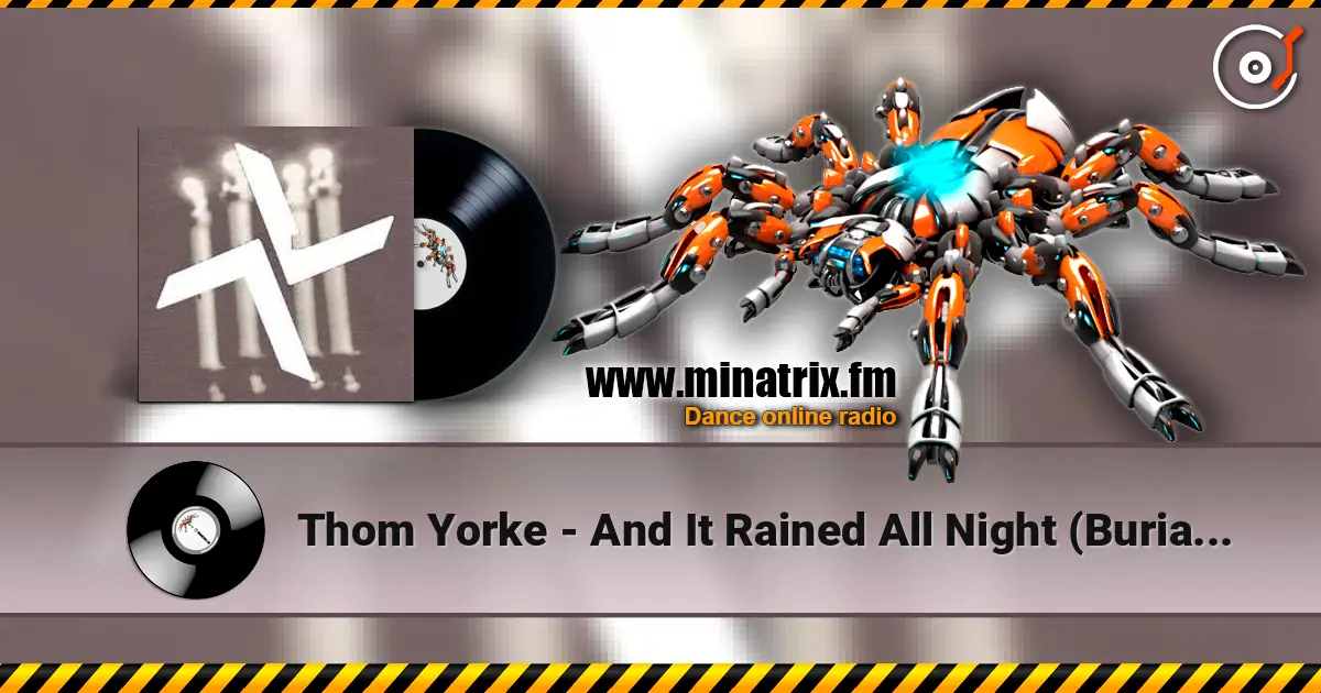Thom Yorke - And It Rained All Night (Burial Remix) écouter en ligne en haute qualité | Minatrix.FM