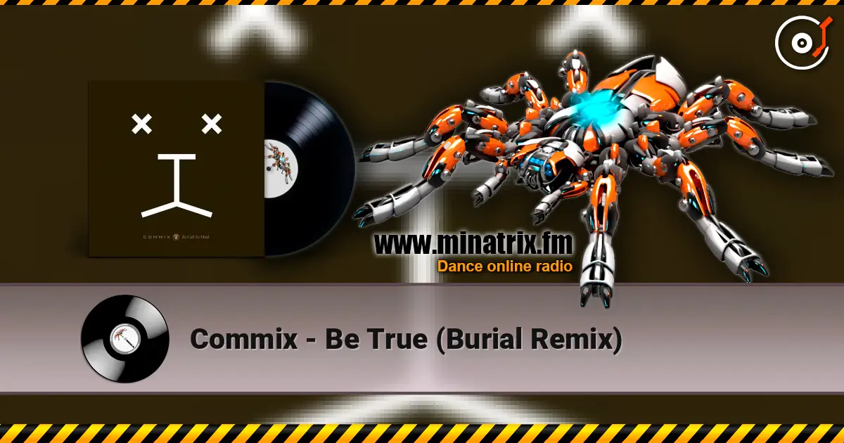 Commix - Be True (Burial Remix) слухати онлайн у високій якості | Minatrix.FM