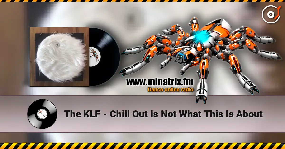 The KLF - Chill Out Is Not What This Is About слушать онлайн в высоком качестве | Minatrix.FM