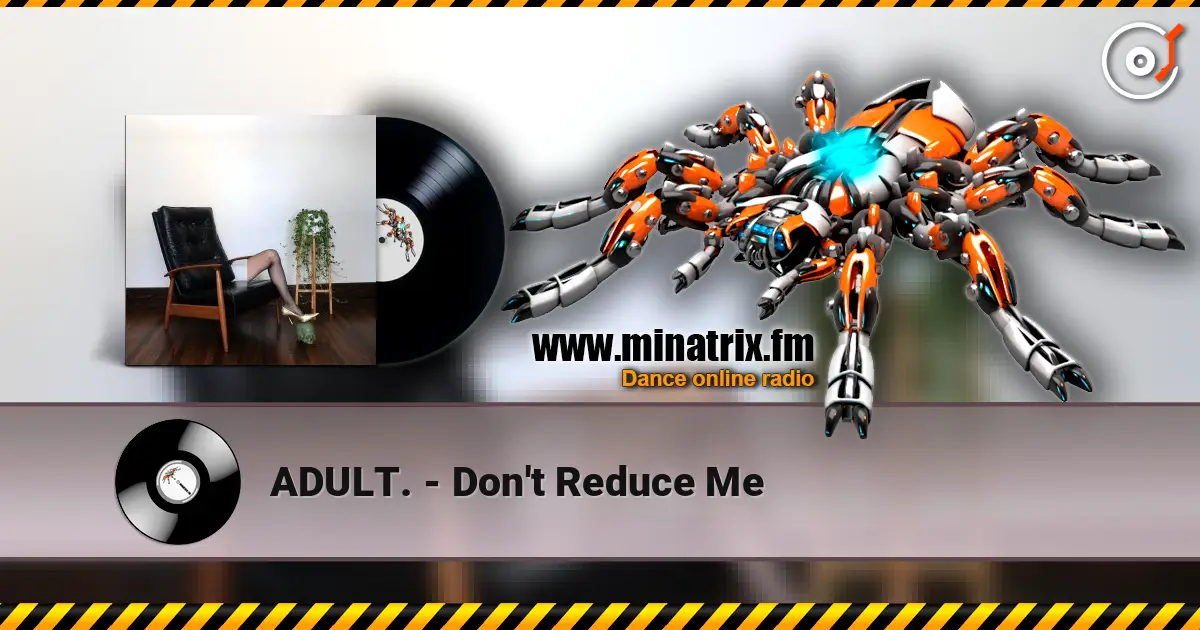 ADULT. - Don't Reduce Me online in hoher Qualität hören | Minatrix.FM