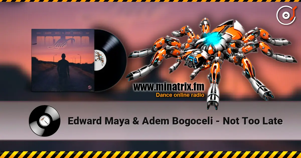 Edward Maya & Adem Bogoceli - Not Too Late слушать онлайн в высоком качестве | Minatrix.FM