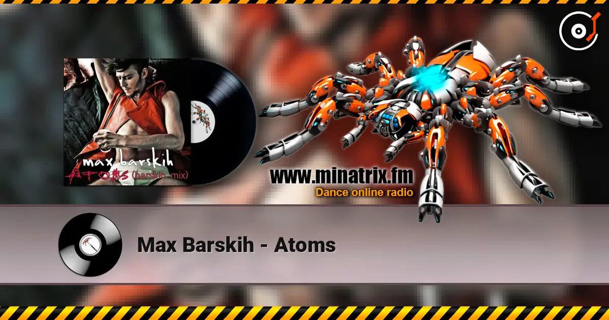 Max Barskih - Atoms online in hoher Qualität hören | Minatrix.FM