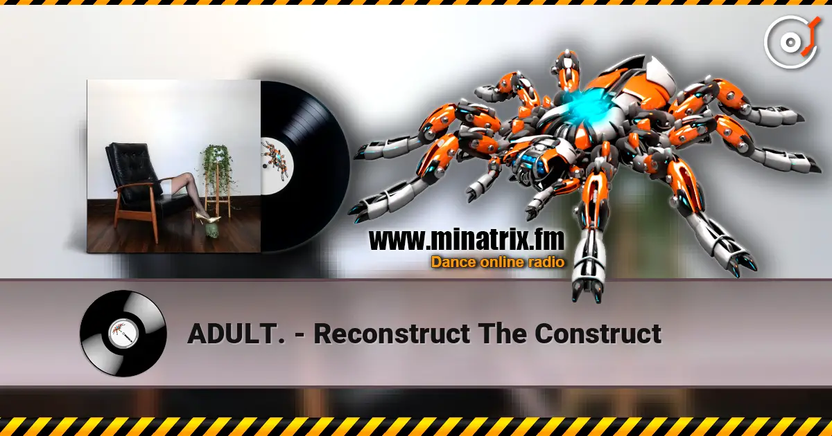 ADULT. - Reconstruct The Construct online in hoher Qualität hören | Minatrix.FM